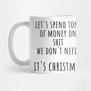 Christmas Humor. Rude, Offensive, Inappropriate Christmas Design. Let's Spend Tons Of Money On Shit We Don't Need, Its Christmas. Black Mug